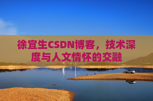 徐宜生CSDN博客，技术深度与人文情怀的交融